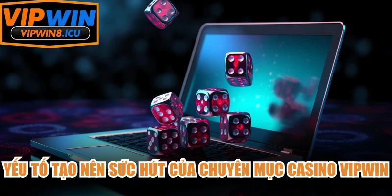Yếu tố tạo nên sức hút của chuyên mục casino VIPWIN