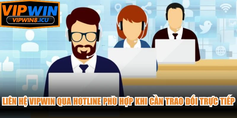 Liên hệ VIPWIN qua hotline phù hợp khi người dùng cần trao đổi trực tiếp