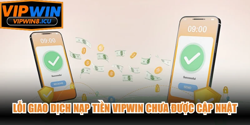 Lỗi giao dịch nạp tiền VIPWIN chưa được cập nhật
