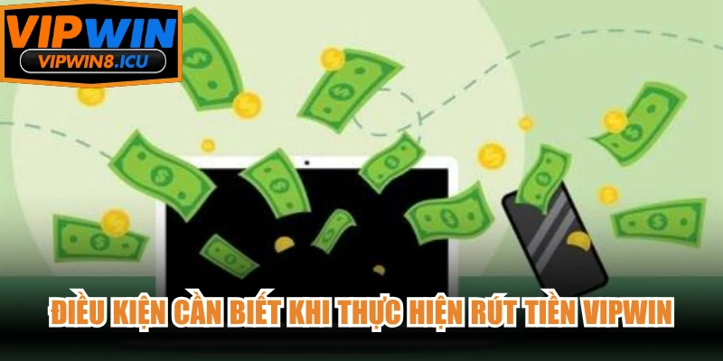 Điều kiện cần biết khi thực hiện rút tiền VIPWIN