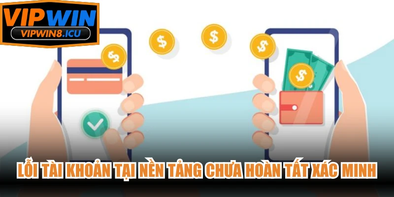 Lỗi tài khoản tại nền tảng chưa hoàn tất xác minh