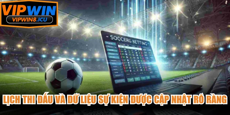 Lịch thi đấu và dữ liệu sự kiện được cập nhật rõ ràng, thuận tiện theo dõi